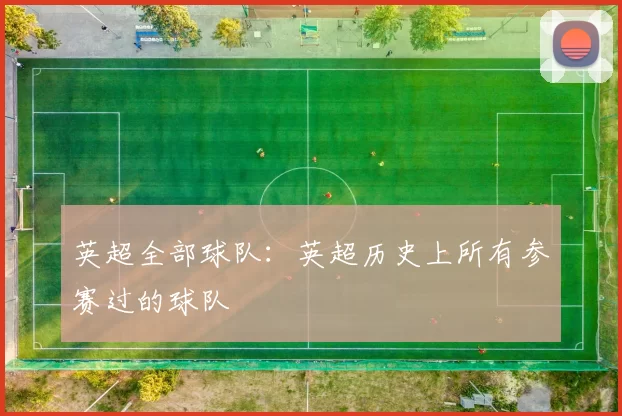 英超全部球队：英超历史上所有参赛过的球队