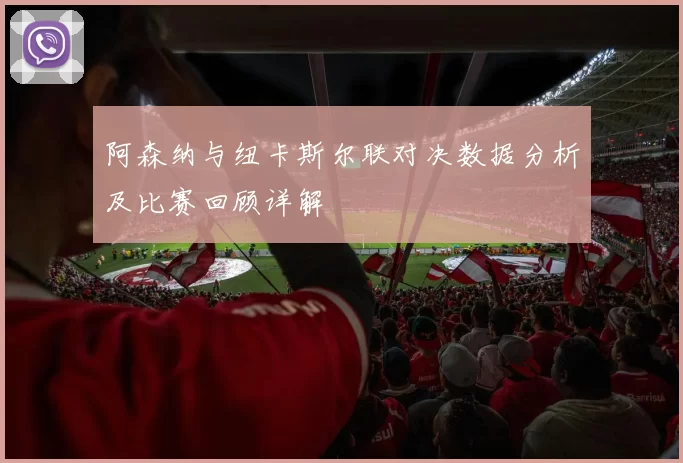 阿森纳与纽卡斯尔联对决数据分析及比赛回顾详解