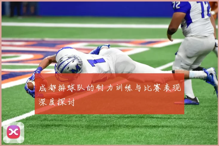 成都排球队的耐力训练与比赛表现深度探讨