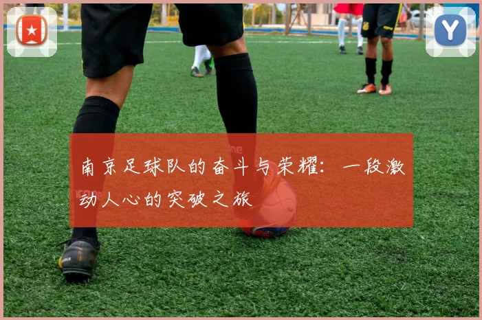 南京足球队的奋斗与荣耀：一段激动人心的突破之旅