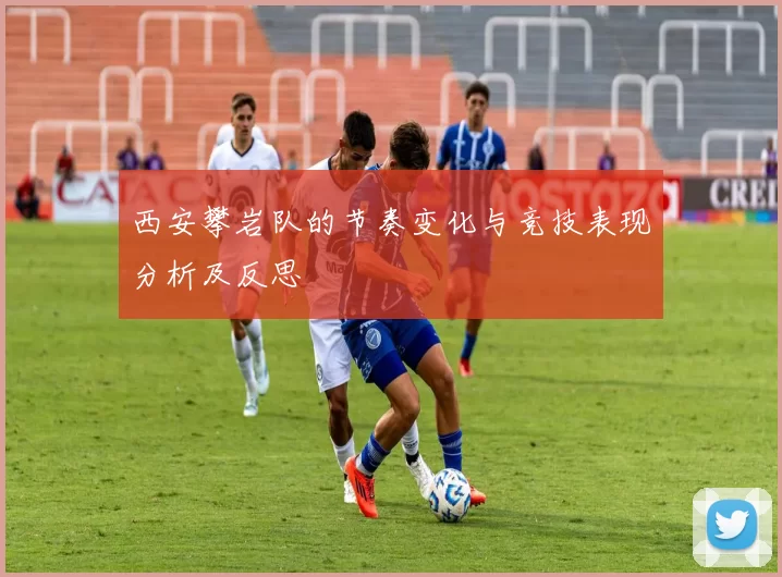西安攀岩队的节奏变化与竞技表现分析及反思