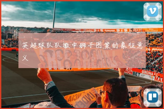 英超球队队徽中狮子图案的象征意义