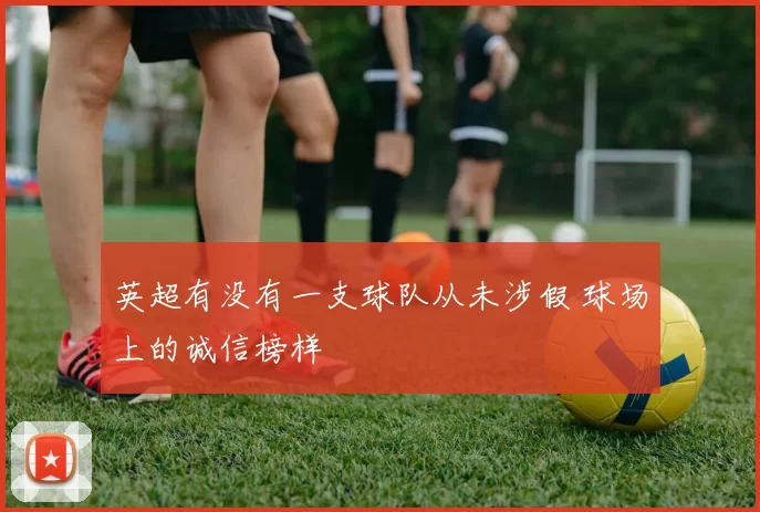 英超有没有一支球队从未涉假 球场上的诚信榜样